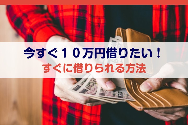 今すぐ１０万円借りたい！すぐに借りられる方法