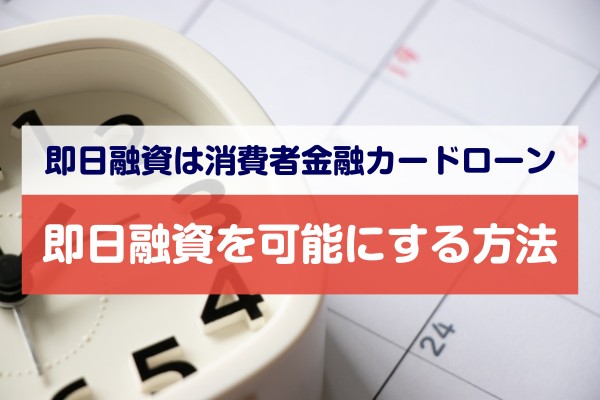 即日融資は消費者金融カードローン。即日融資を可能にする方法